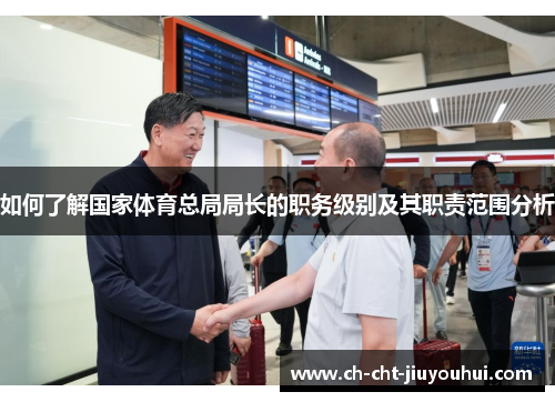 如何了解国家体育总局局长的职务级别及其职责范围分析