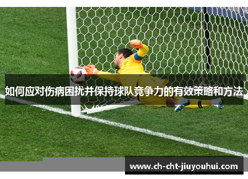 如何应对伤病困扰并保持球队竞争力的有效策略和方法