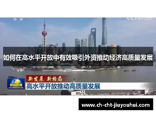 如何在高水平开放中有效吸引外资推动经济高质量发展