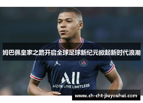 姆巴佩皇家之路开启全球足球新纪元掀起新时代浪潮