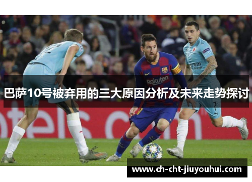 巴萨10号被弃用的三大原因分析及未来走势探讨