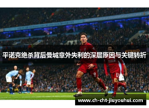 平诺克绝杀背后曼城意外失利的深层原因与关键转折 平诺克绝杀背后曼城意外失利的深层原因与关键转折