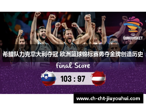 希腊队力克意大利夺冠 欧洲篮球锦标赛勇夺金牌创造历史 希腊队力克意大利夺冠 欧洲篮球锦标赛勇夺金牌创造历史