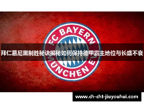 拜仁慕尼黑制胜秘诀揭秘如何保持德甲霸主地位与长盛不衰 拜仁慕尼黑制胜秘诀揭秘如何保持德甲霸主地位与长盛不衰