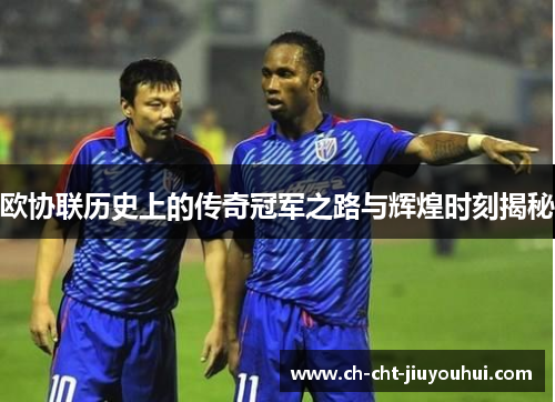 欧协联历史上的传奇冠军之路与辉煌时刻揭秘