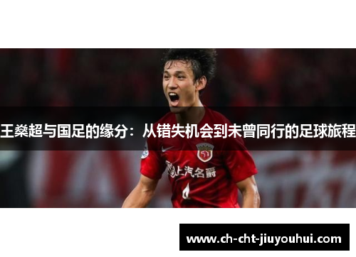 王燊超与国足的缘分：从错失机会到未曾同行的足球旅程
