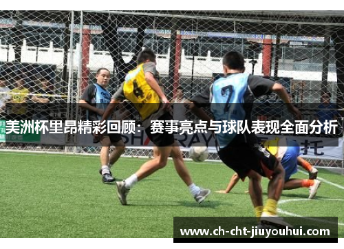 美洲杯里昂精彩回顾:赛事亮点与球队表现全面分析 美洲杯里昂精彩回顾:赛事亮点与球队表现全面分析