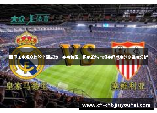 西甲比赛观众体验全面反馈:赛事氛围、场地设施与观赛舒适度的多维度分析 西甲比赛观众体验全面反馈:赛事氛围、场地设施与观赛舒适度的多维度分析