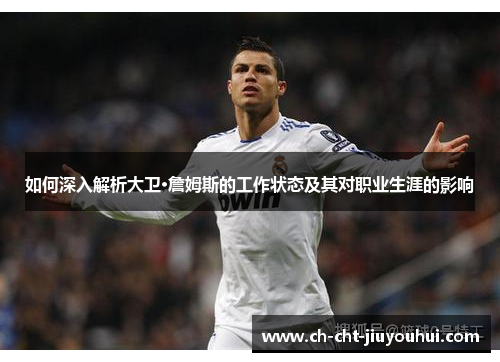 如何深入解析大卫·詹姆斯的工作状态及其对职业生涯的影响
