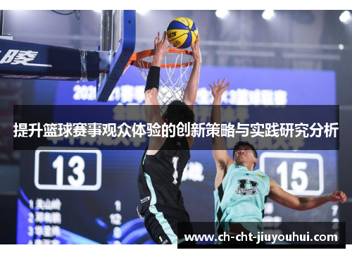提升篮球赛事观众体验的创新策略与实践研究分析