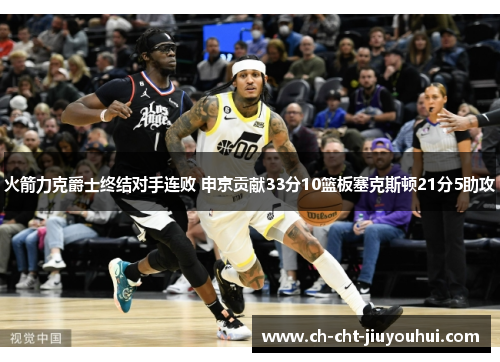 火箭力克爵士终结对手连败 申京贡献33分10篮板塞克斯顿21分5助攻 火箭力克爵士终结对手连败 申京贡献33分10篮板塞克斯顿21分5助攻