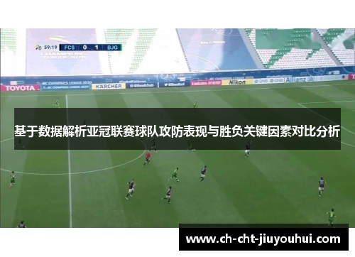 基于数据解析亚冠联赛球队攻防表现与胜负关键因素对比分析 基于数据解析亚冠联赛球队攻防表现与胜负关键因素对比分析