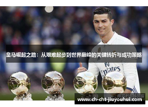皇马崛起之路:从艰难起步到世界巅峰的关键转折与成功策略 皇马崛起之路:从艰难起步到世界巅峰的关键转折与成功策略
