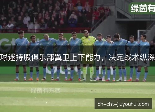 球迷持股俱乐部翼卫上下能力，决定战术纵深